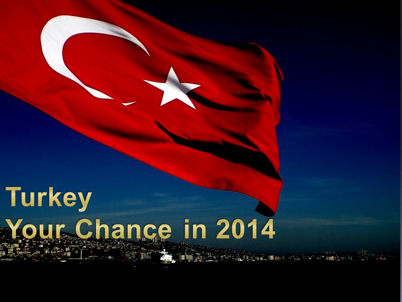 Turkey  Your Chance in 2014